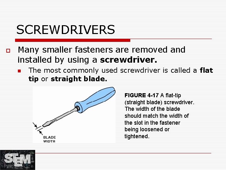 SCREWDRIVERS o Many smaller fasteners are removed and installed by using a screwdriver. n