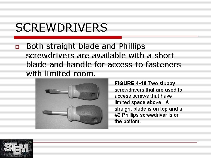 SCREWDRIVERS o Both straight blade and Phillips screwdrivers are available with a short blade