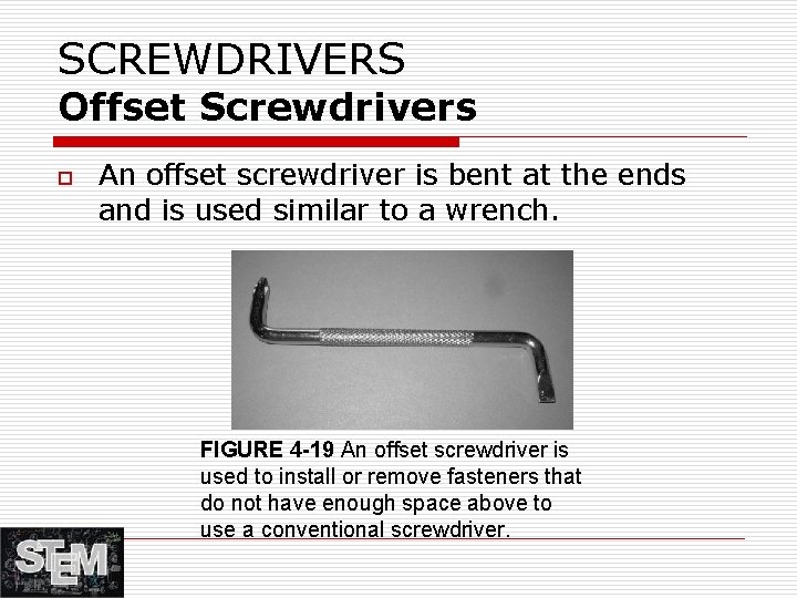 SCREWDRIVERS Offset Screwdrivers o An offset screwdriver is bent at the ends and is