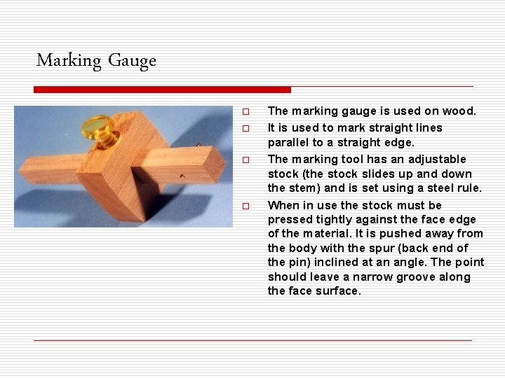 Marking Gauge o o The marking gauge is used on wood. It is used