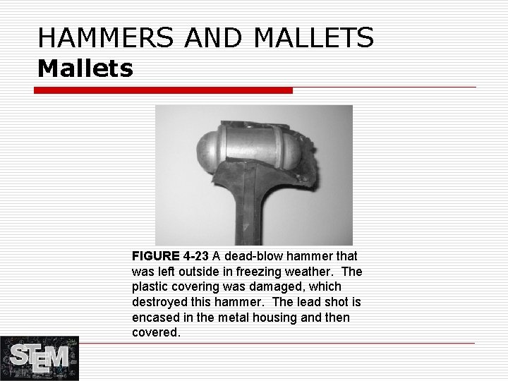 HAMMERS AND MALLETS Mallets FIGURE 4 -23 A dead-blow hammer that was left outside