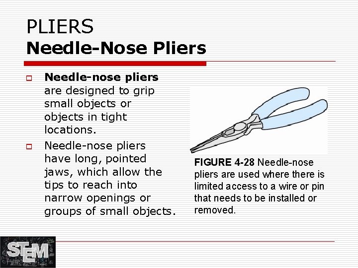 PLIERS Needle-Nose Pliers o o Needle-nose pliers are designed to grip small objects or