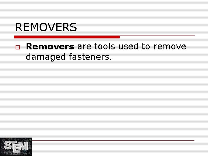 REMOVERS o Removers are tools used to remove damaged fasteners. 