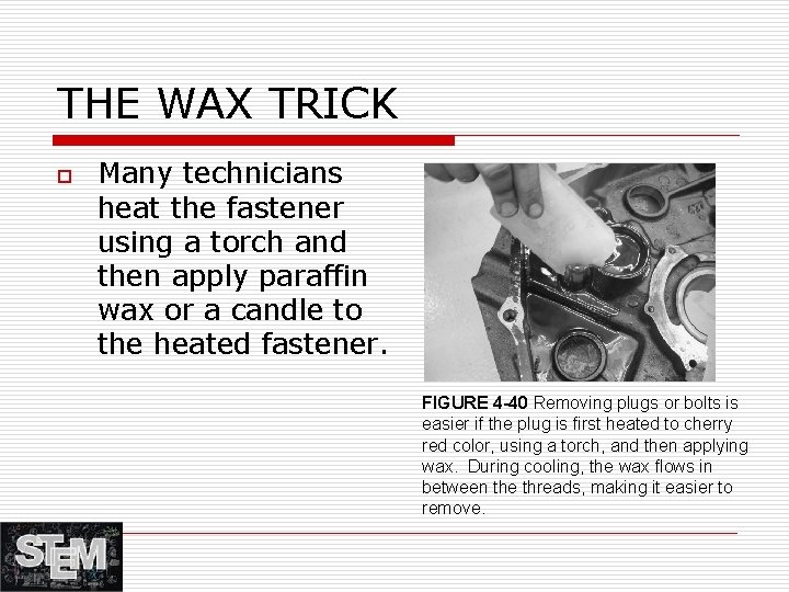 THE WAX TRICK o Many technicians heat the fastener using a torch and then