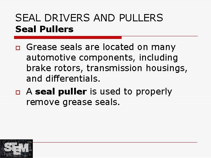 SEAL DRIVERS AND PULLERS Seal Pullers o o Grease seals are located on many