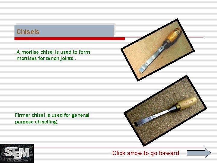 Chisels A mortise chisel is used to form mortises for tenon joints. Firmer chisel