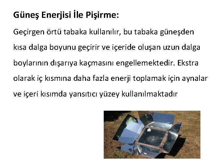 Güneş Enerjisi İle Pişirme: Geçirgen örtü tabaka kullanılır, bu tabaka güneşden kısa dalga boyunu