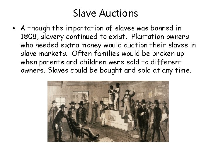 Slave Auctions • Although the importation of slaves was banned in 1808, slavery continued