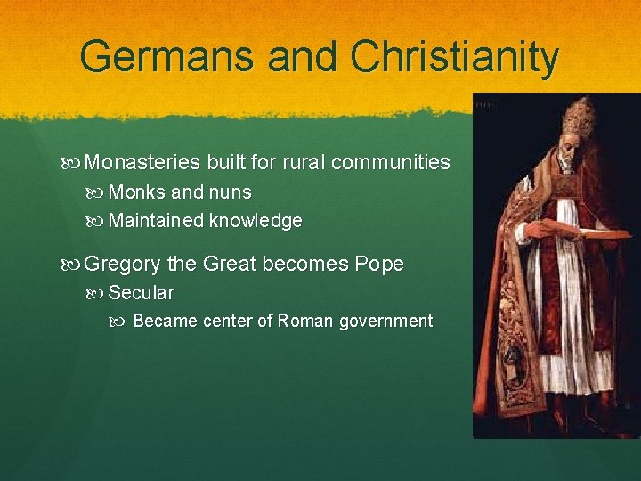 Germans and Christianity Monasteries built for rural communities Monks and nuns Maintained knowledge Gregory