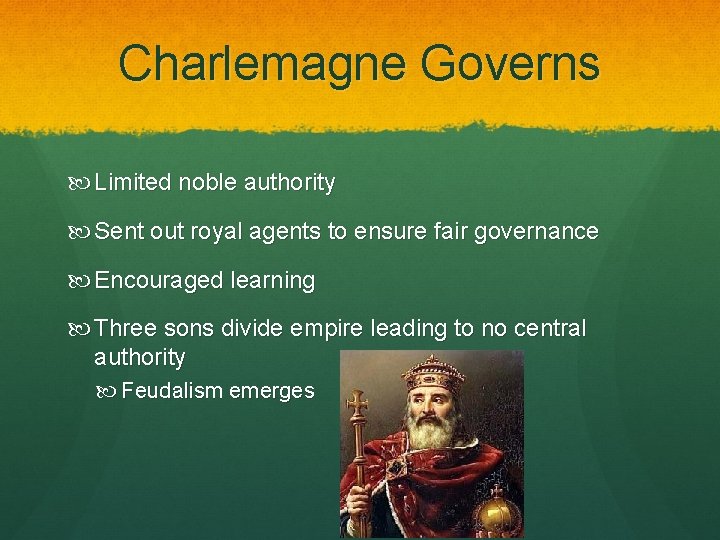 Charlemagne Governs Limited noble authority Sent out royal agents to ensure fair governance Encouraged
