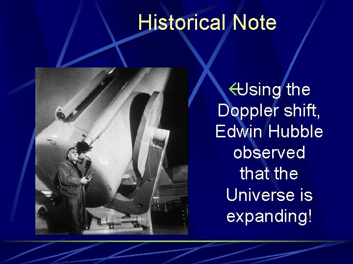Historical Note ßUsing the Doppler shift, Edwin Hubble observed that the Universe is expanding!