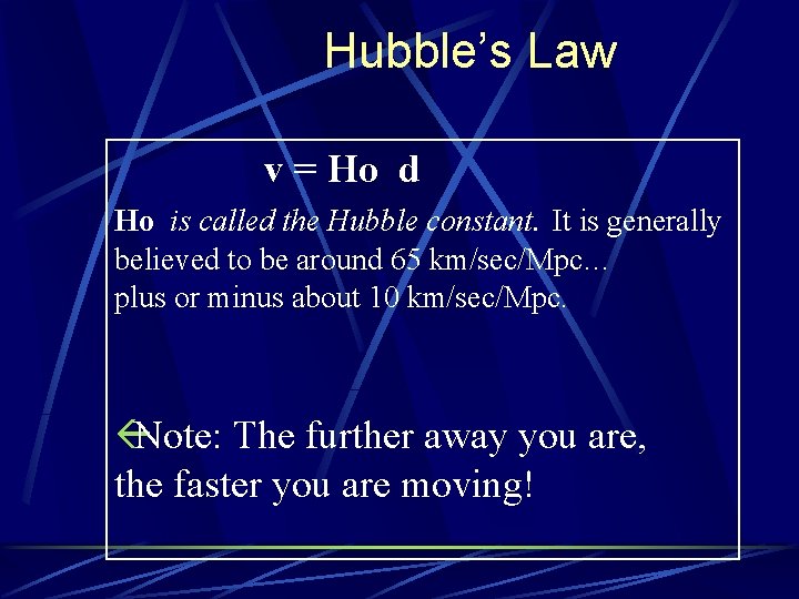 Hubble’s Law v = Ho d Ho is called the Hubble constant. It is