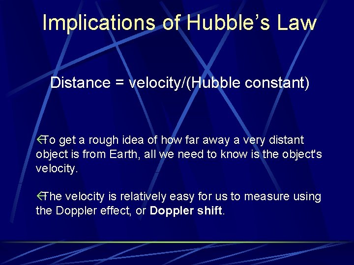 Implications of Hubble’s Law Distance = velocity/(Hubble constant) ßTo get a rough idea of