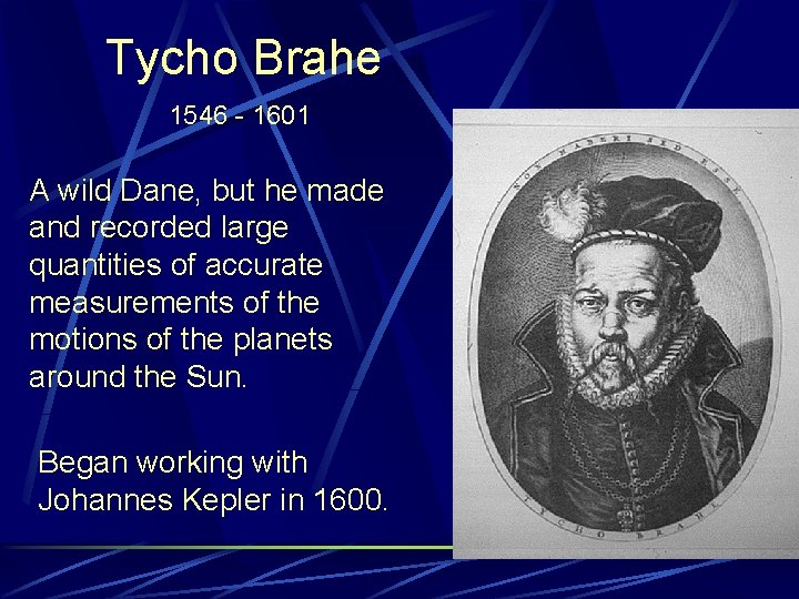 Tycho Brahe 1546 - 1601 A wild Dane, but he made and recorded large