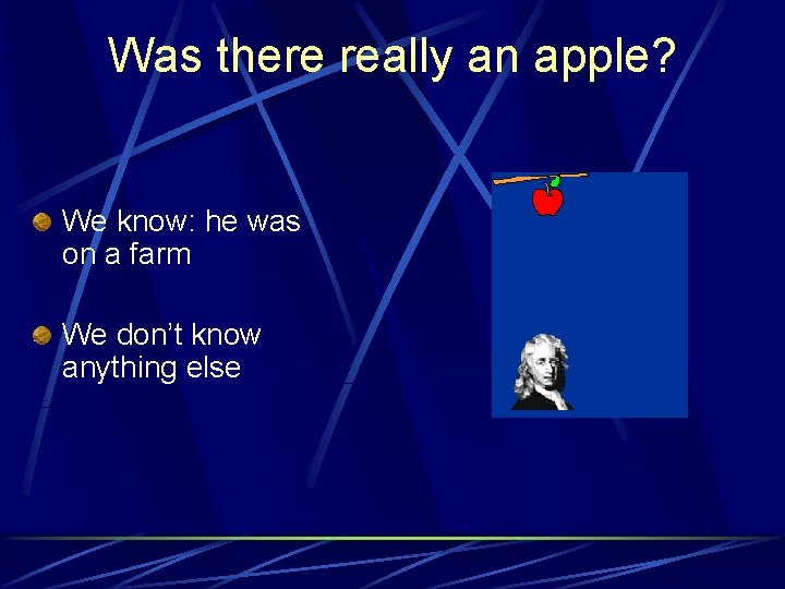 Was there really an apple? We know: he was on a farm We don’t