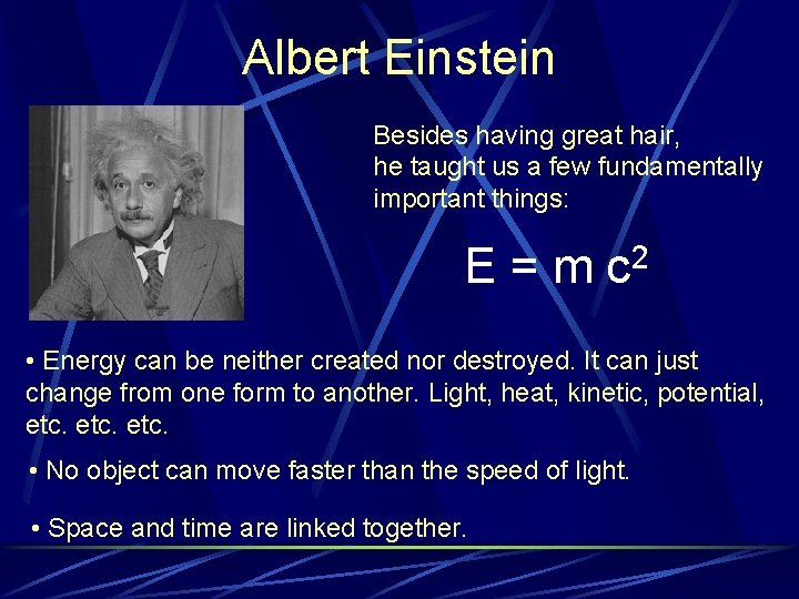 Albert Einstein Besides having great hair, he taught us a few fundamentally important things: