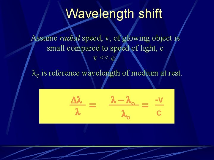 Wavelength shift Assume radial speed, v, of glowing object is small compared to speed