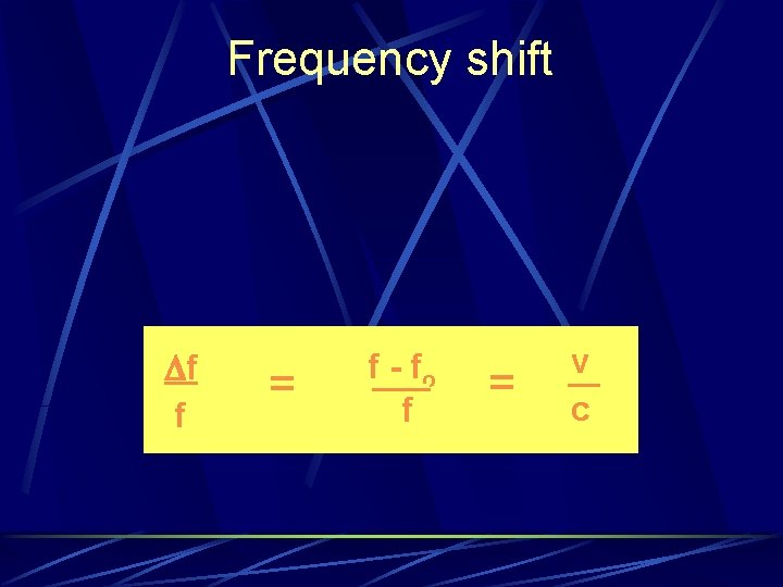 Frequency shift Df f = f - fo f = v c 