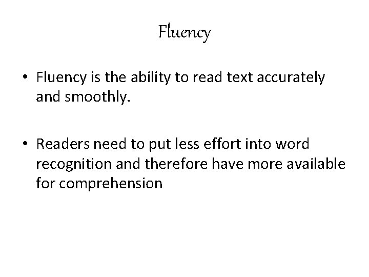 Fluency • Fluency is the ability to read text accurately and smoothly. • Readers