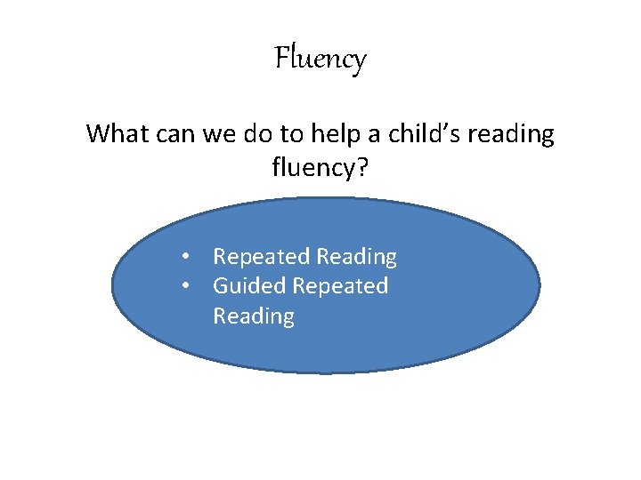 Fluency What can we do to help a child’s reading fluency? • Repeated Reading