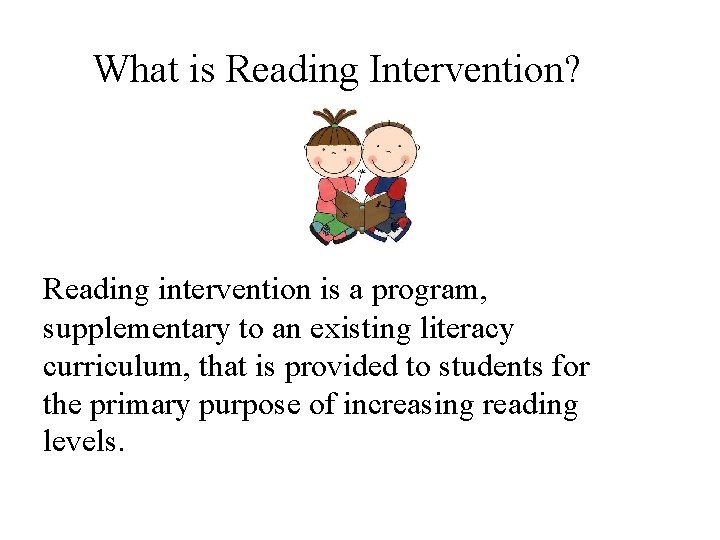 What is Reading Intervention? Reading intervention is a program, supplementary to an existing literacy