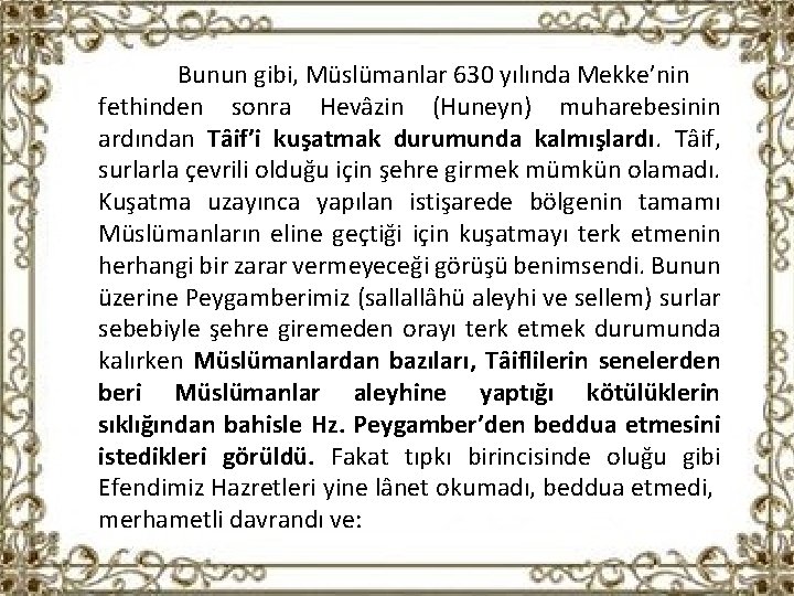 Bunun gibi, Müslümanlar 630 yılında Mekke’nin fethinden sonra Hevâzin (Huneyn) muharebesinin ardından Tâif’i kuşatmak