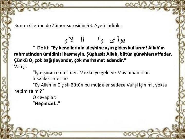 Bunun üzerine de Zümer suresinin 53. Ayeti indirilir: ﺍﺍ ﻻ ﻭ ﻳﻭآ ﻯ ﻭﺍ