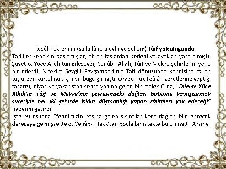 Rasûl-i Ekrem’in (sallallâhü aleyhi ve sellem) Tâif yolculuğunda Tâifliler kendisini taşlamışlar, atılan taşlardan bedeni