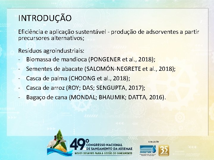 INTRODUÇÃO Eficiência e aplicação sustentável - produção de adsorventes a partir precursores alternativos; Resíduos