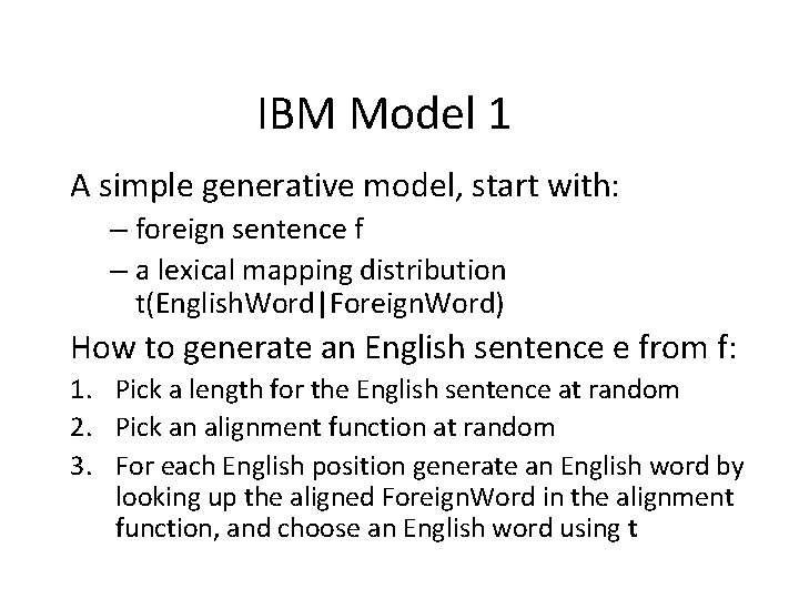 IBM Model 1 A simple generative model, start with: – foreign sentence f –