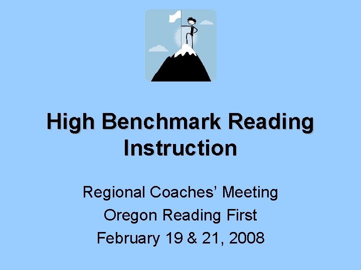 High Benchmark Reading Instruction Regional Coaches’ Meeting Oregon Reading First February 19 & 21,