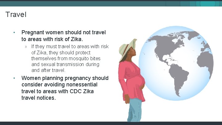 Travel • Pregnant women should not travel to areas with risk of Zika. »