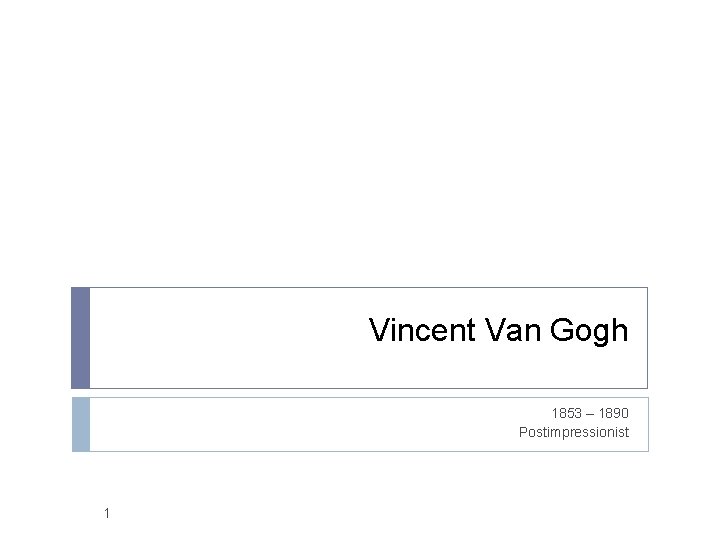 Vincent Van Gogh 1853 – 1890 Postimpressionist 1 