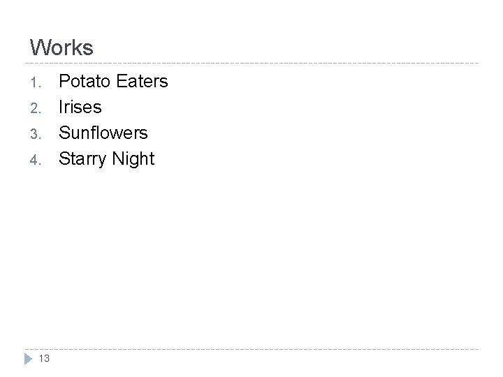 Works 1. 2. 3. 4. 13 Potato Eaters Irises Sunflowers Starry Night 