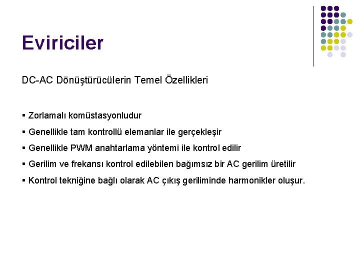 Eviriciler DC-AC Dönüştürücülerin Temel Özellikleri § Zorlamalı komüstasyonludur § Genellikle tam kontrollü elemanlar ile Eviriciler DC-AC Dönüştürücülerin Temel Özellikleri § Zorlamalı komüstasyonludur § Genellikle tam kontrollü elemanlar ile