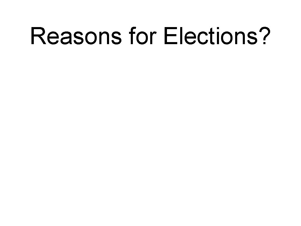 Reasons for Elections? 