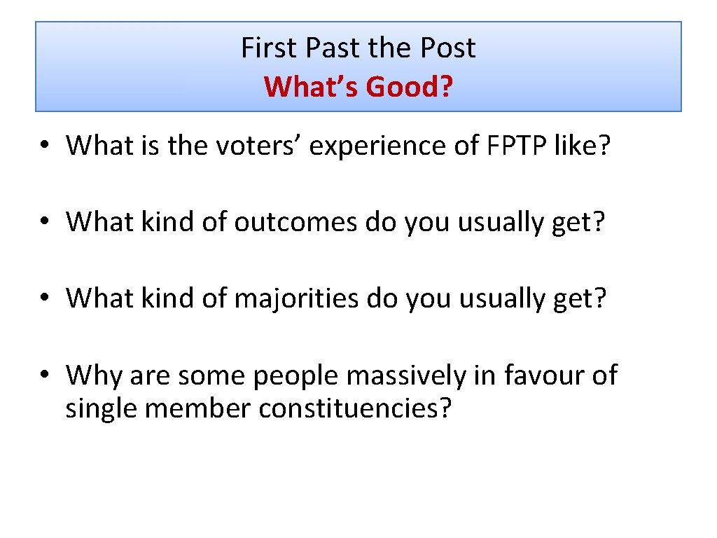 First Past the Post What’s Good? • What is the voters’ experience of FPTP