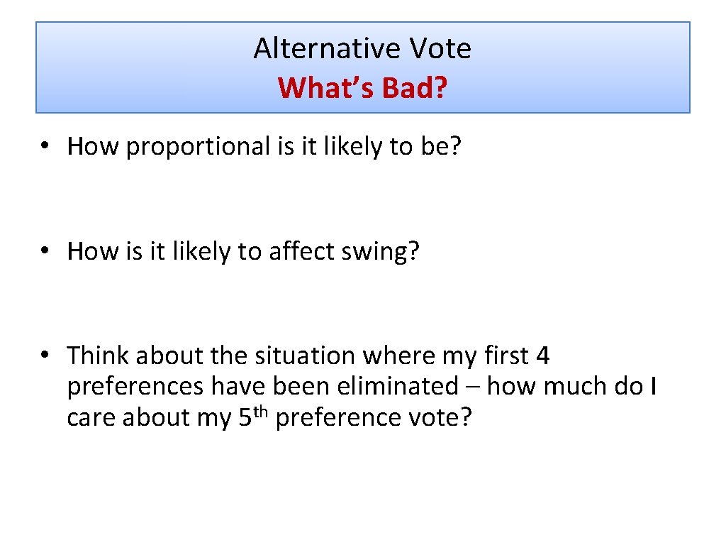 Alternative Vote What’s Bad? • How proportional is it likely to be? • How