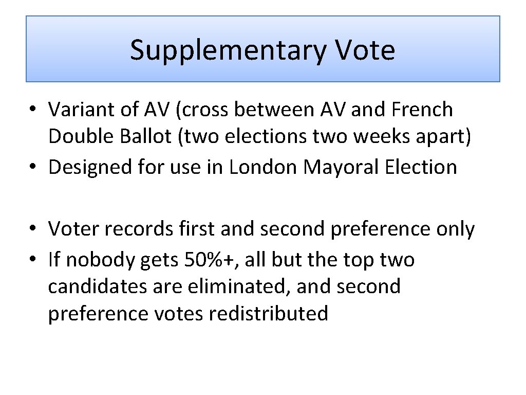 Supplementary Vote • Variant of AV (cross between AV and French Double Ballot (two