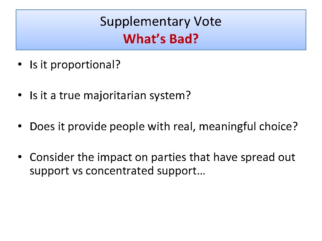 Supplementary Vote What’s Bad? • Is it proportional? • Is it a true majoritarian