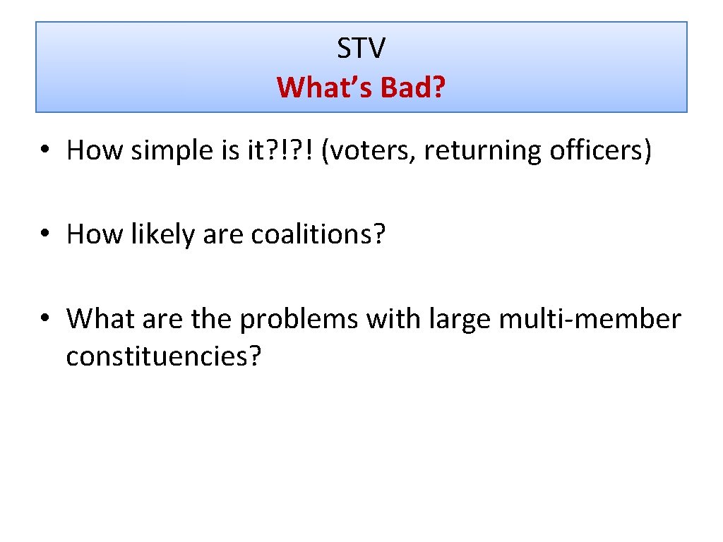 STV What’s Bad? • How simple is it? !? ! (voters, returning officers) •