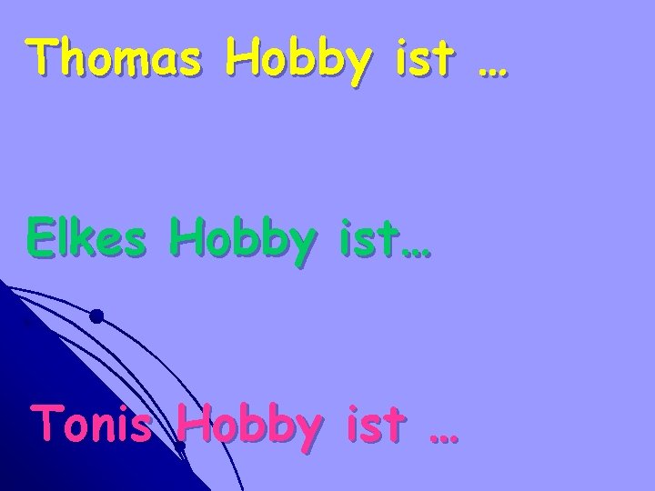 Thomas Hobby ist … Elkes Hobby ist… Tonis Hobby ist … 