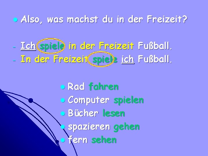 l - Also, was machst du in der Freizeit? Ich spiele in der Freizeit