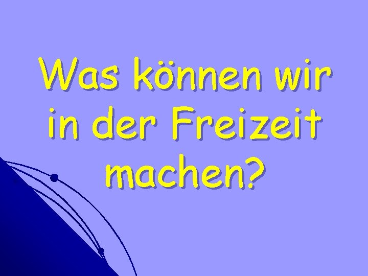 Was können wir in der Freizeit machen? 