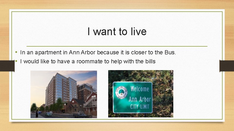 I want to live • In an apartment in Ann Arbor because it is