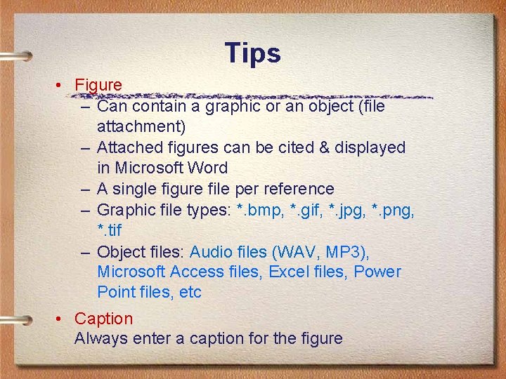 Tips • Figure – Can contain a graphic or an object (file attachment) –