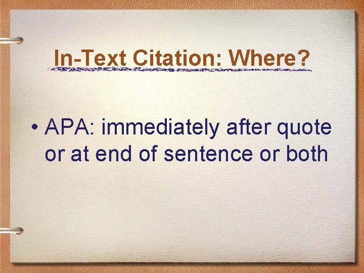 In-Text Citation: Where? • APA: immediately after quote or at end of sentence or