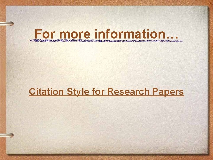 For more information… Citation Style for Research Papers 