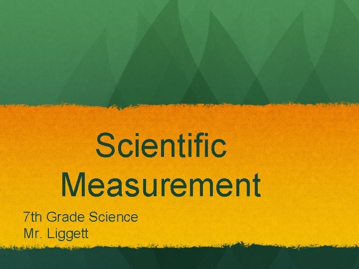 Scientific Measurement 7 th Grade Science Mr. Liggett 