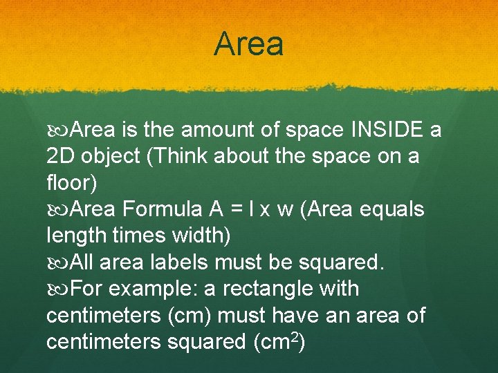Area is the amount of space INSIDE a 2 D object (Think about the